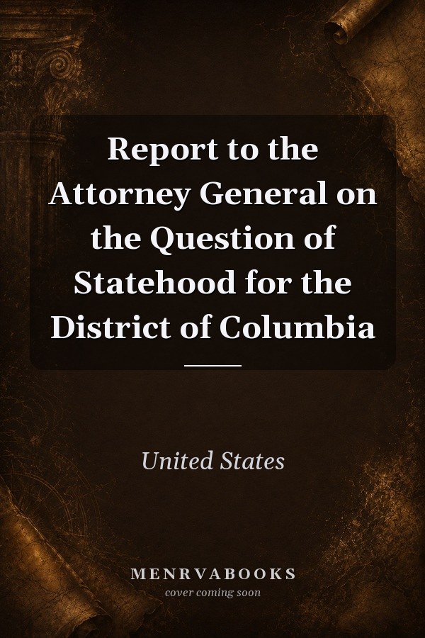 Report to the Attorney General on the Question of Statehood for the District of Columbia