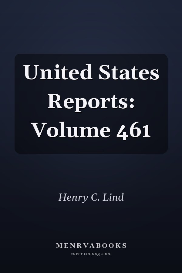 United States Reports: Volume 461