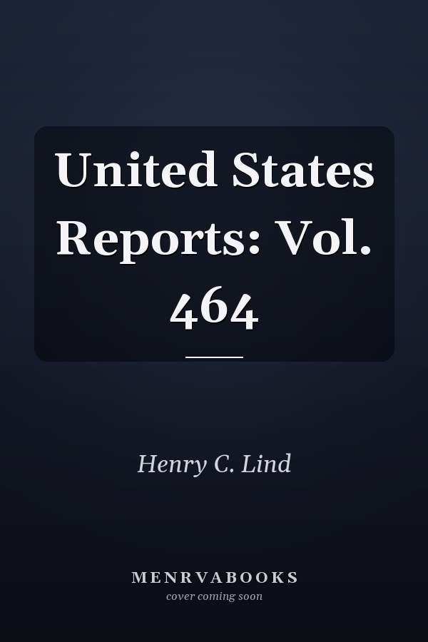 United States Reports: Vol. 464