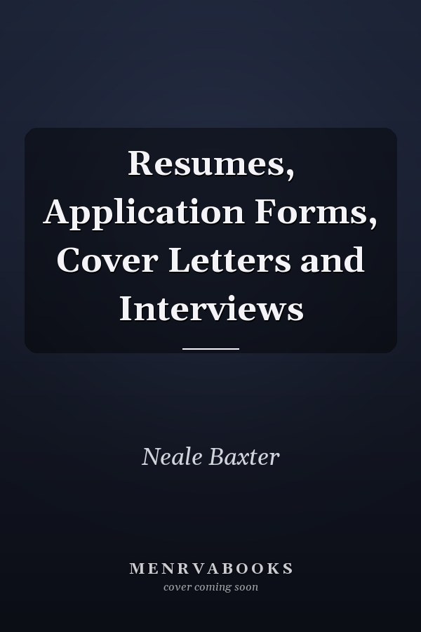 Resumes, Application Forms, Cover Letters and Interviews