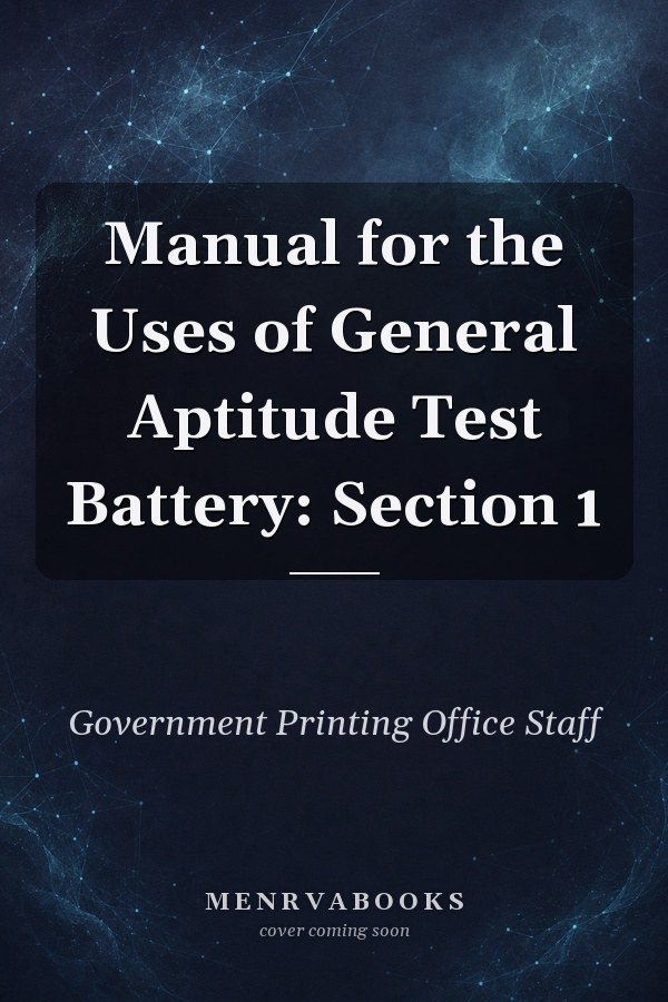 Manual for the Uses of General Aptitude Test Battery: Section 1