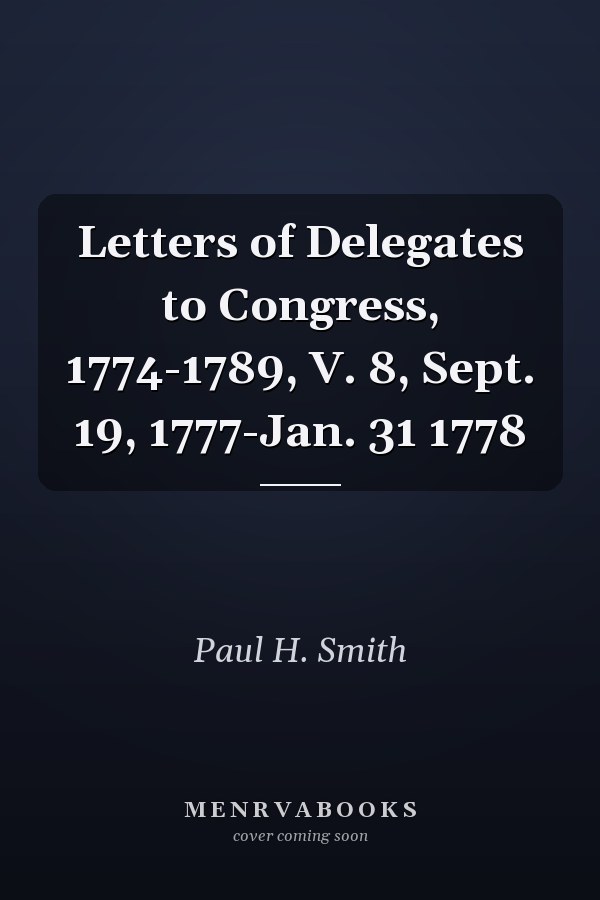 Letters of Delegates to Congress, 1774-1789, V. 8, Sept. 19, 1777-Jan. 31 1778