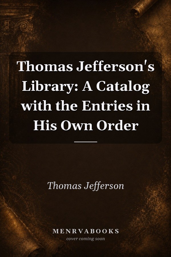 Thomas Jefferson's Library: A Catalog with the Entries in His Own Order