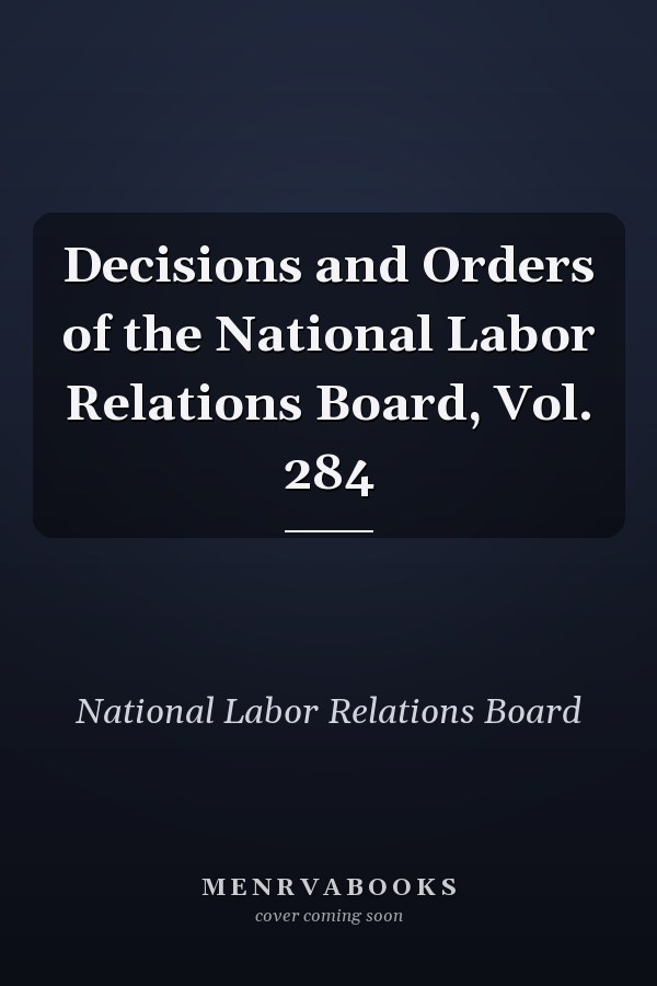 Decisions and Orders of the National Labor Relations Board, Vol. 284