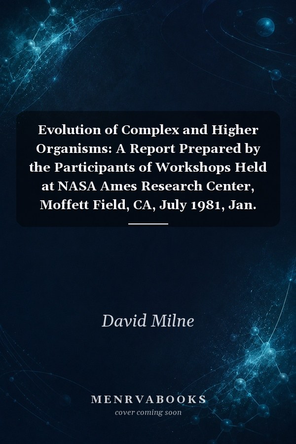 Evolution of Complex and Higher Organisms: A Report Prepared by the Participants of Workshops Held at NASA Ames Research Center, Moffett Field, CA, July 1981, Jan. 1982, and May 1982