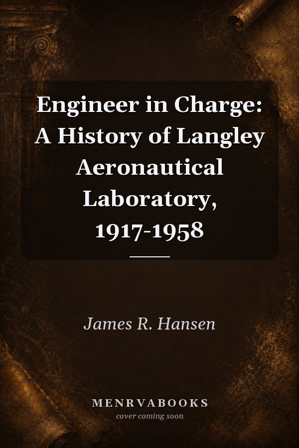 Engineer in Charge: A History of Langley Aeronautical Laboratory, 1917-1958