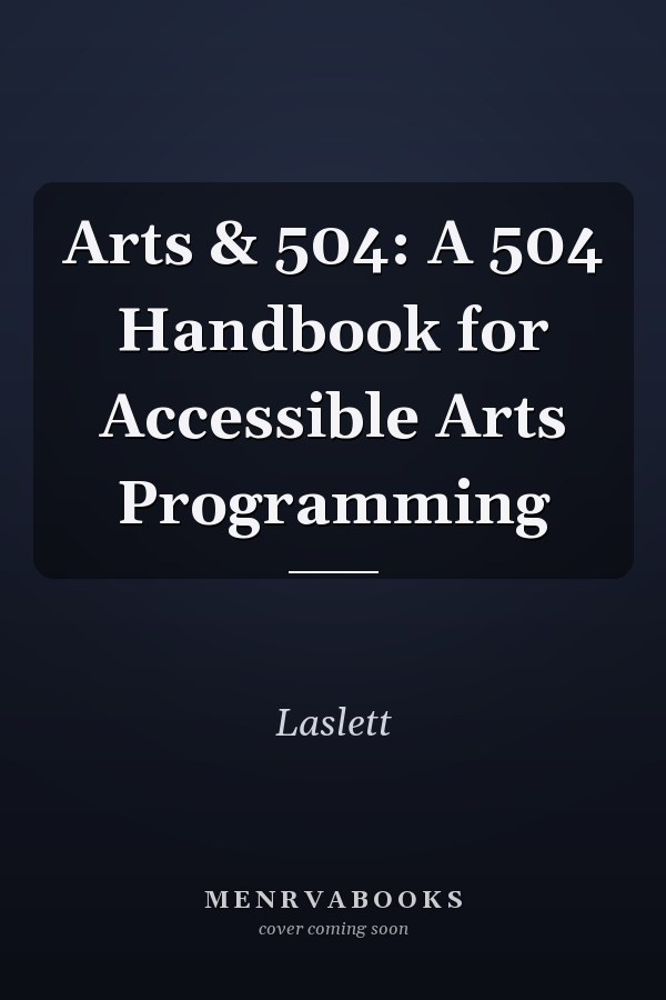 Arts & 504: A 504 Handbook for Accessible Arts Programming