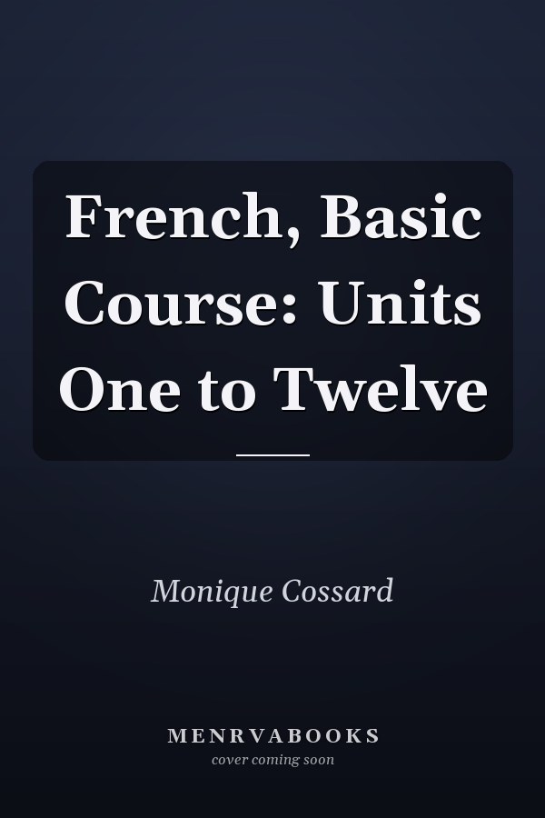 French, Basic Course: Units One to Twelve