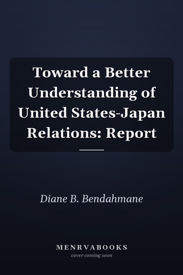 Toward a Better Understanding of United States-Japan Relations: Report