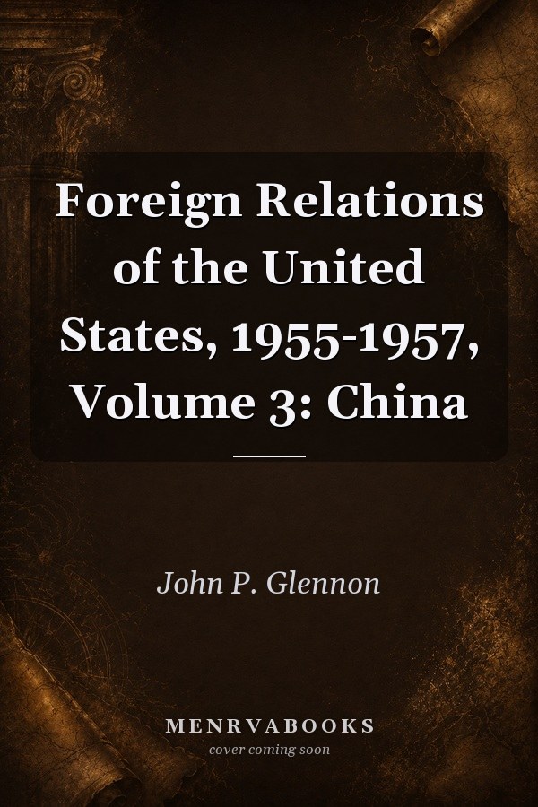 Foreign Relations of the United States, 1955-1957, Volume 3: China