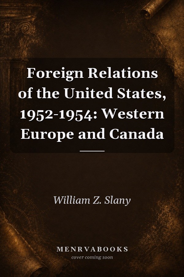 Foreign Relations of the United States, 1952-1954: Western Europe and Canada