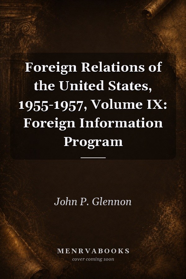 Foreign Relations of the United States, 1955-1957, Volume IX: Foreign Information Program
