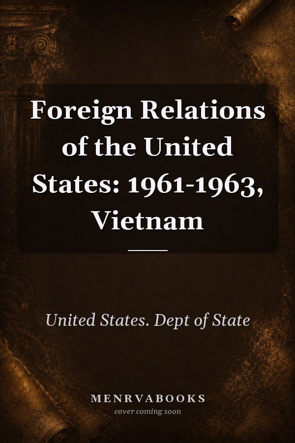 Foreign Relations of the United States: 1961-1963, Vietnam