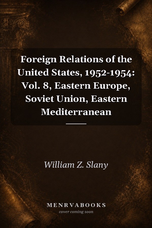 Foreign Relations of the United States, 1952-1954: Vol. 8, Eastern Europe, Soviet Union, Eastern Mediterranean
