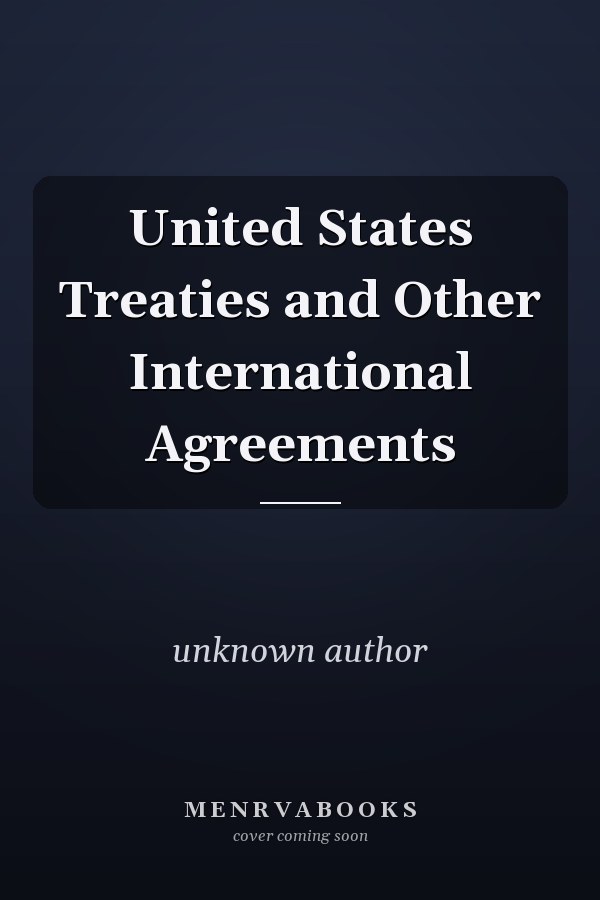 United States Treaties and Other International Agreements