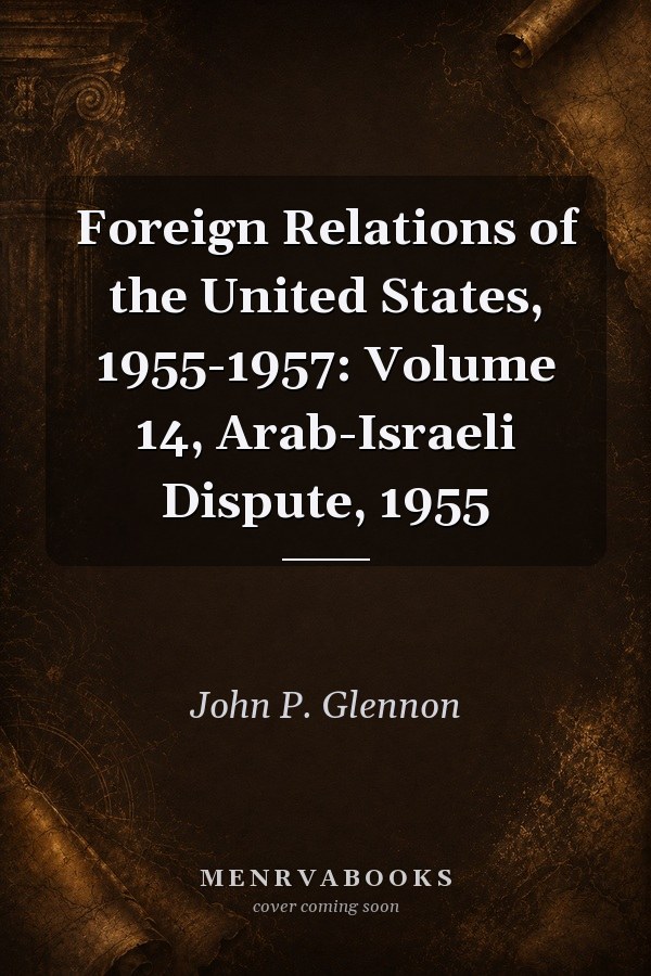Foreign Relations of the United States, 1955-1957: Volume 14, Arab-Israeli Dispute, 1955