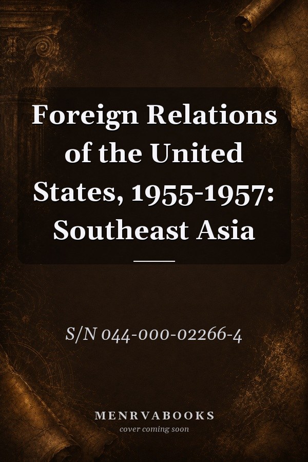 Foreign Relations of the United States, 1955-1957: Southeast Asia