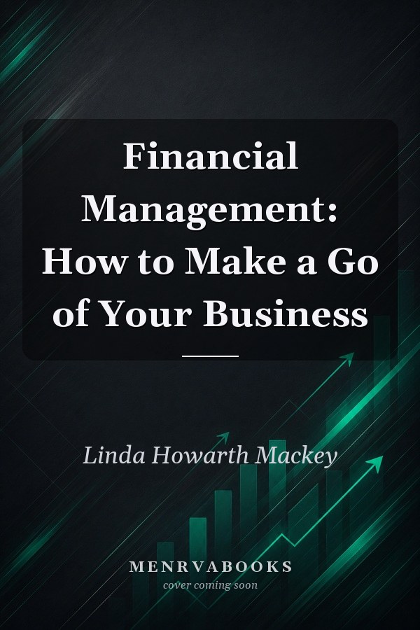 Financial Management: How to Make a Go of Your Business