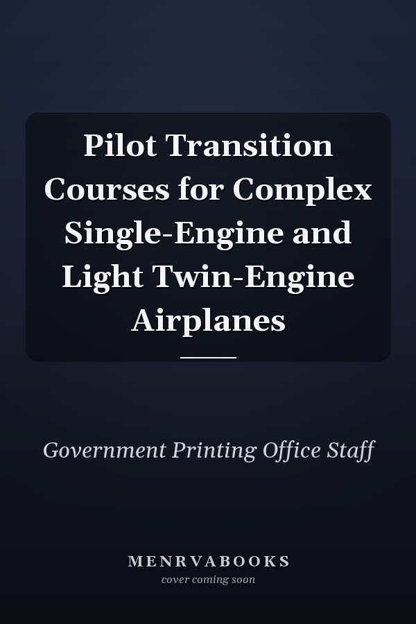 Pilot Transition Courses for Complex Single-Engine and Light Twin-Engine Airplanes