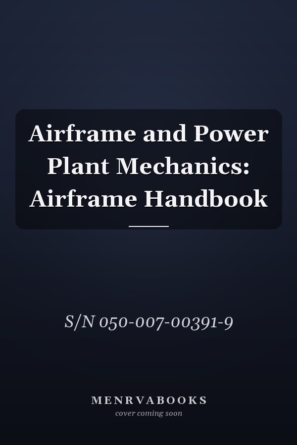 Airframe and Power Plant Mechanics: Airframe Handbook