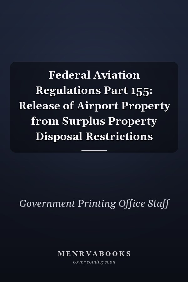 Federal Aviation Regulations Part 155: Release of Airport Property from Surplus Property Disposal Restrictions
