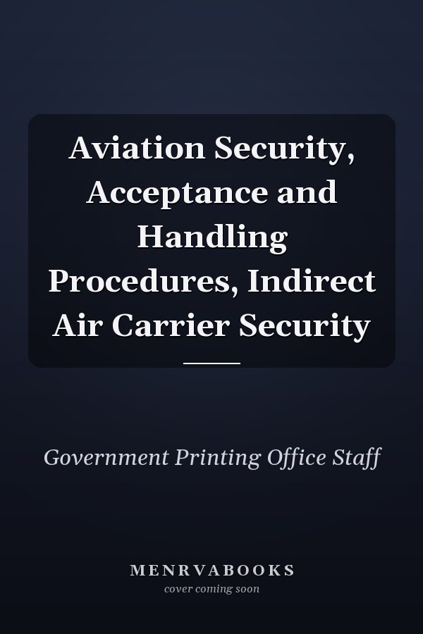 Aviation Security, Acceptance and Handling Procedures, Indirect Air Carrier Security