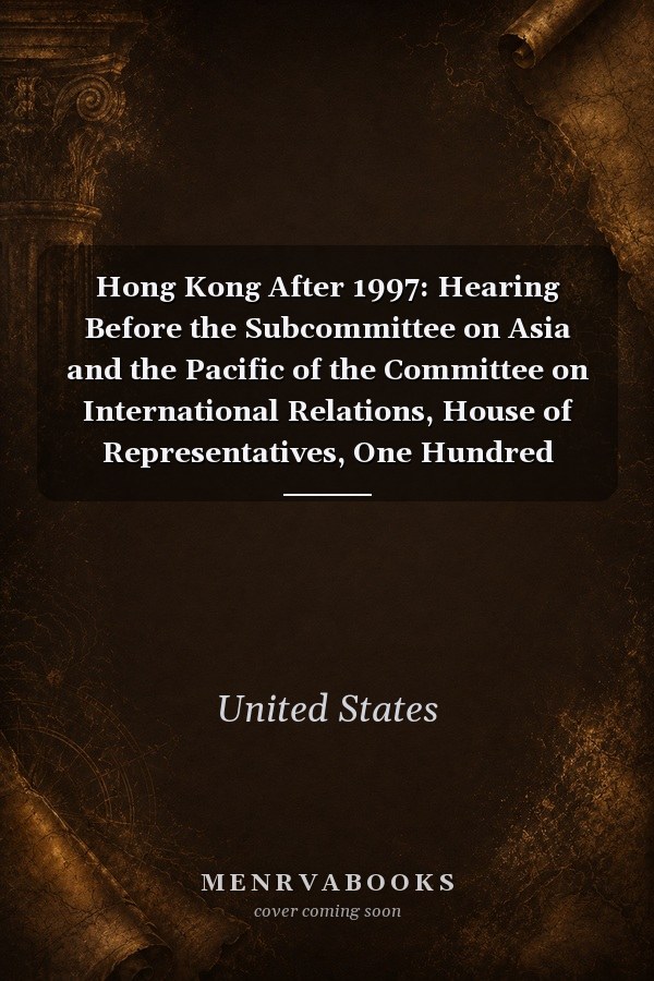 Hong Kong After 1997: Hearing Before the Subcommittee on Asia and the Pacific of the Committee on International Relations, House of Representatives, One Hundred Fourth Congress, First Session, July 27, 1995