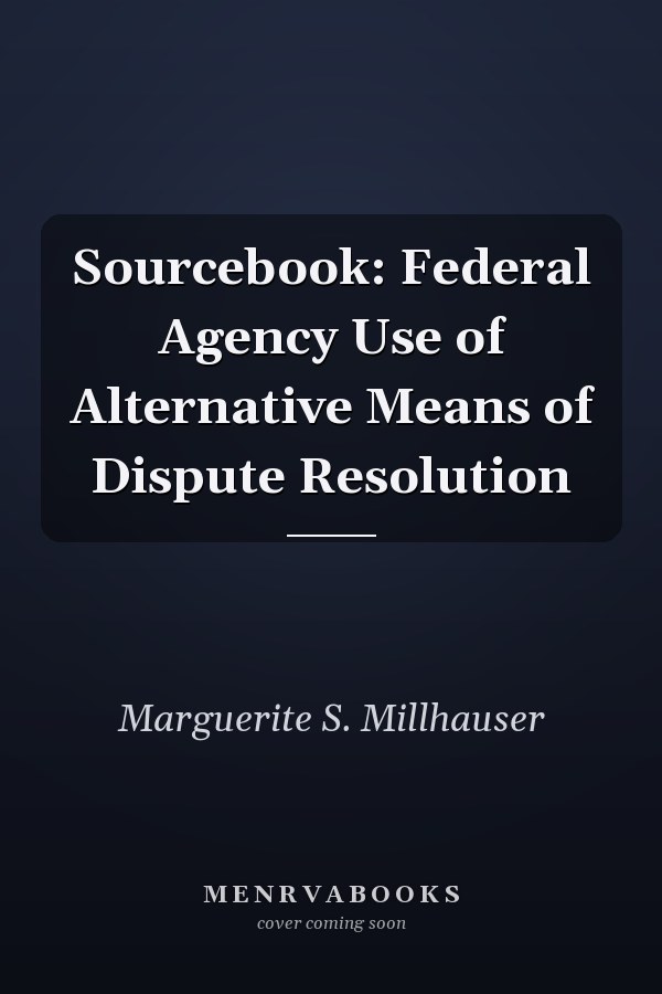 Sourcebook: Federal Agency Use of Alternative Means of Dispute Resolution