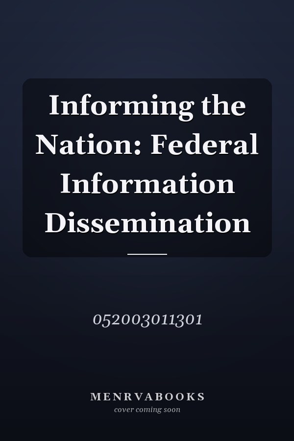 Informing the Nation: Federal Information Dissemination