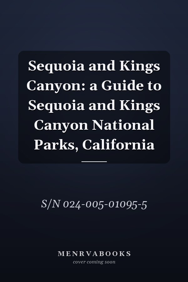 Sequoia and Kings Canyon: a Guide to Sequoia and Kings Canyon National Parks, California