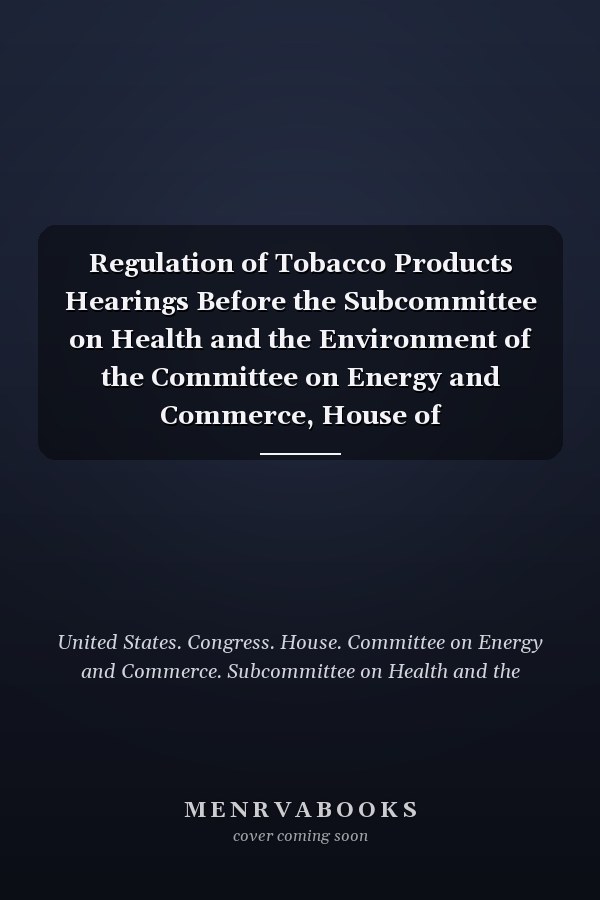 Regulation of Tobacco Products Hearings Before the Subcommittee on Health and the Environment of the Committee on Energy and Commerce, House of Representatives, One Hundred Third Congress, Second Session