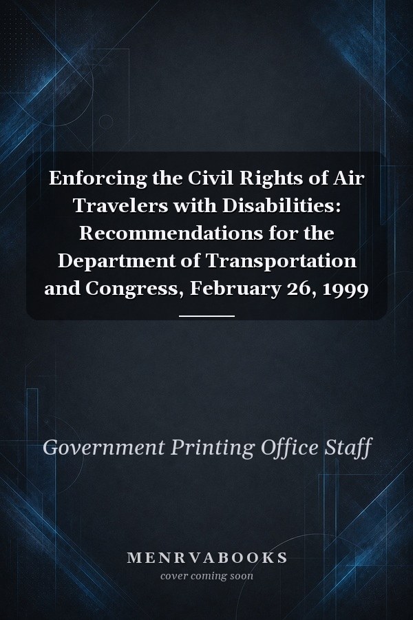 Enforcing the Civil Rights of Air Travelers with Disabilities: Recommendations for the Department of Transportation and Congress, February 26, 1999