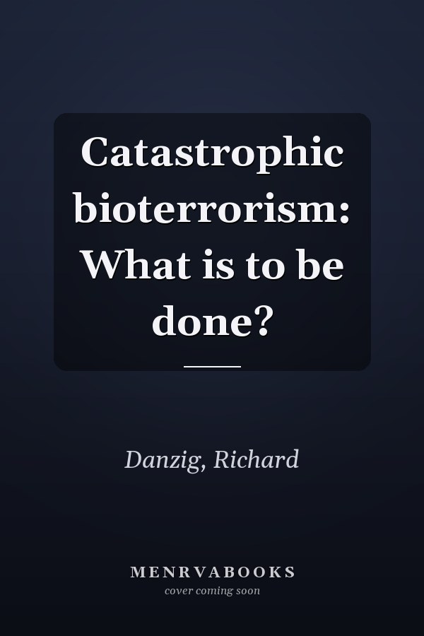 Catastrophic bioterrorism: What is to be done?