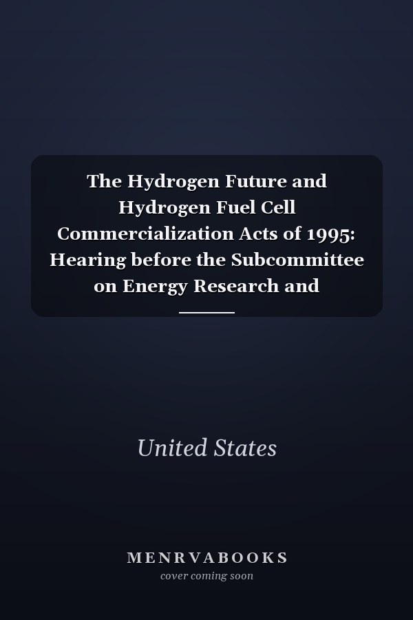 The Hydrogen Future and Hydrogen Fuel Cell Commercialization Acts of 1995: Hearing before the Subcommittee on Energy Research and Development of the ... 1153 ... H.R. 655 ... March 20, 1996 (S. hrg)