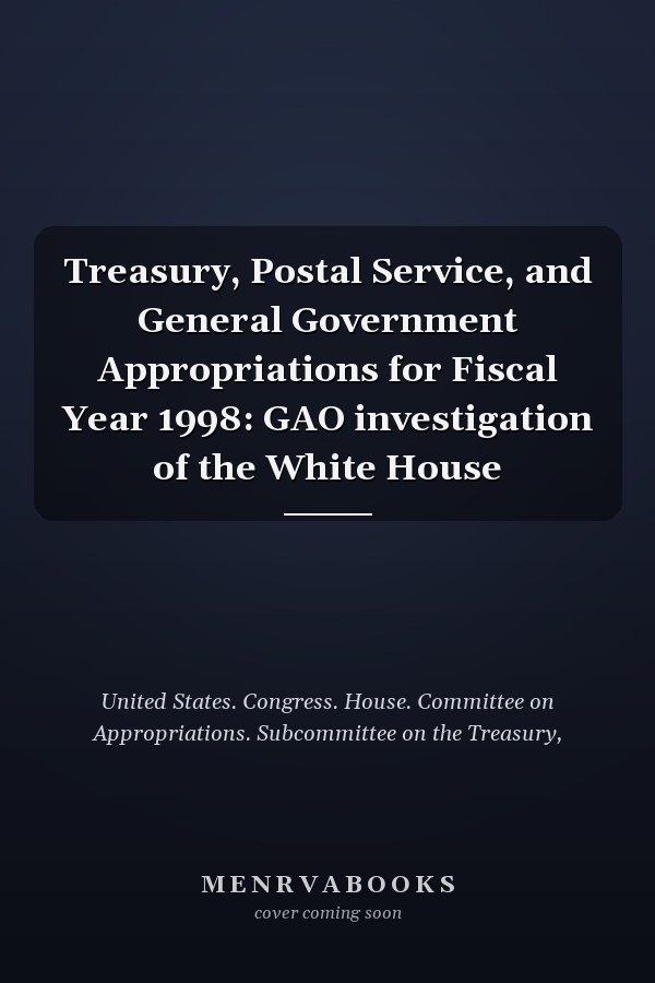 Treasury, Postal Service, and General Government Appropriations for Fiscal Year 1998: GAO investigation of the White House