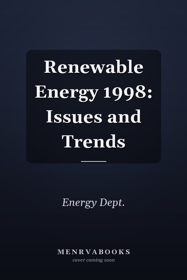 Renewable Energy 1998: Issues and Trends