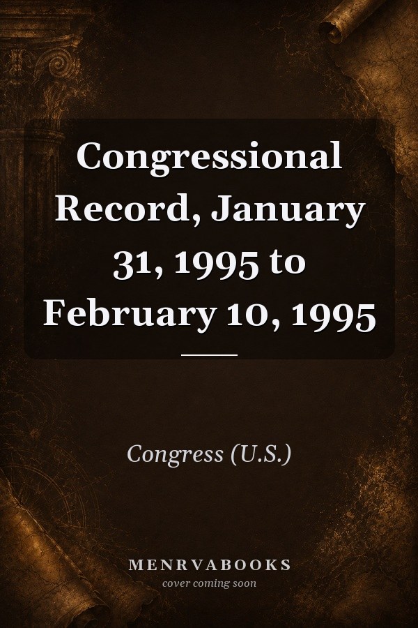 Congressional Record, January 31, 1995 to February 10, 1995