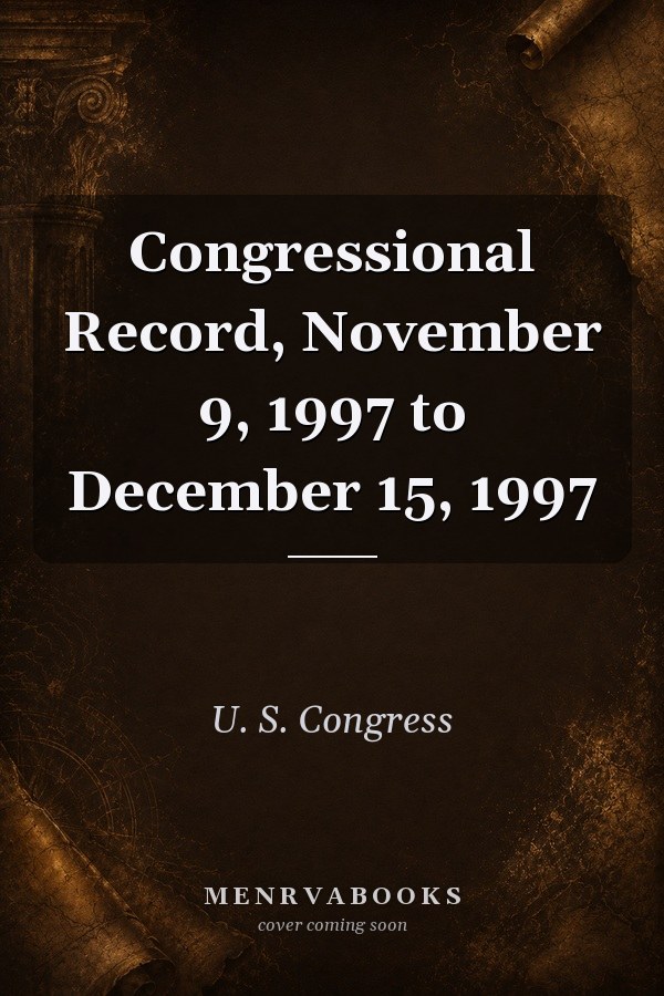 Congressional Record, November 9, 1997 to December 15, 1997