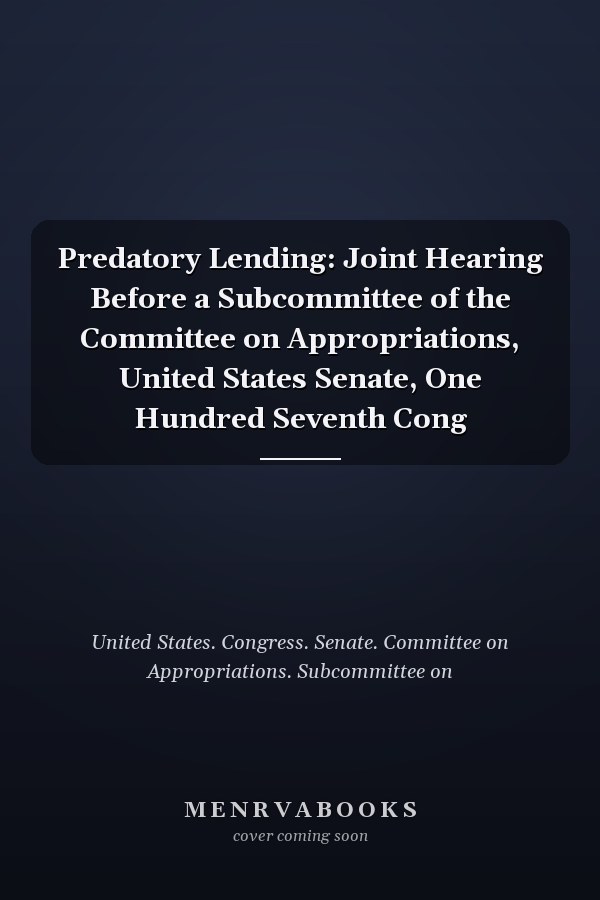Predatory Lending: Joint Hearing Before a Subcommittee of the Committee on Appropriations, United States Senate, One Hundred Seventh Cong