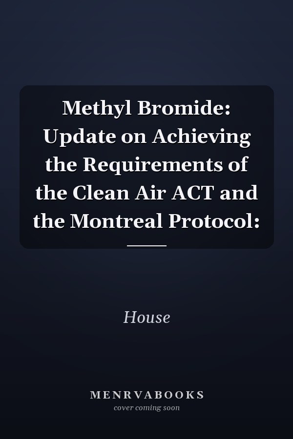Methyl Bromide: Update on Achieving the Requirements of the Clean Air ACT and the Montreal Protocol: