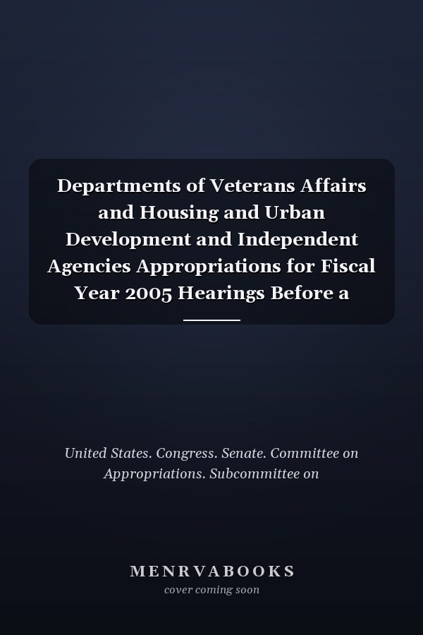 Departments of Veterans Affairs and Housing and Urban Development and Independent Agencies Appropriations for Fiscal Year 2005 Hearings Before a Subcommittee of the Committee on Appropriations, United States Senate, One Hundred Eighth Congress, Second Session, on H.R. 5041/S. 2825, an Act Making Appropriations for the Departments of Veterans Affairs and Housing and Urban Development, and for Sundry Independent Agencies, Boards, Commissions, Corporations, and Offices for the Fiscal Year Ending Se