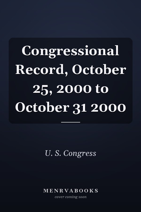 Congressional Record, October 25, 2000 to October 31 2000