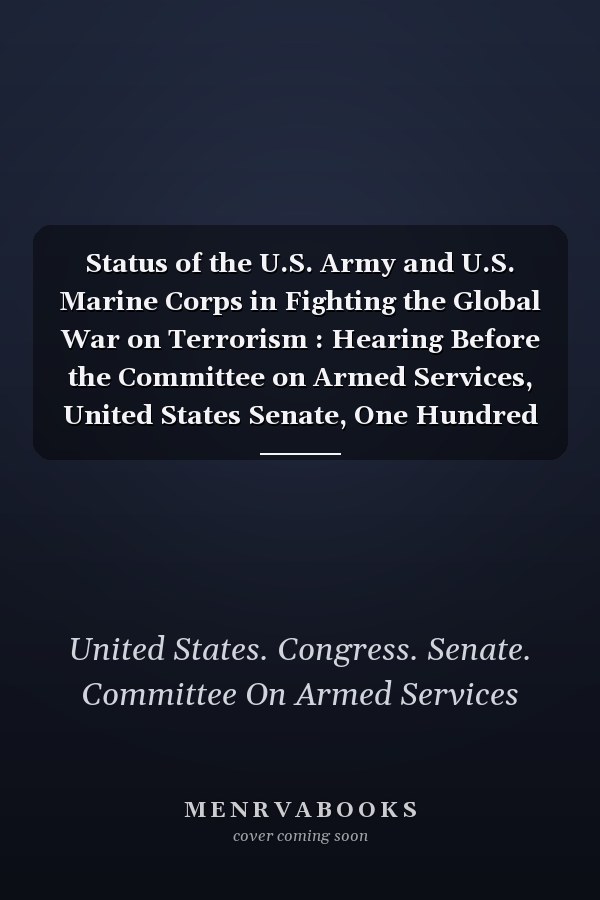 Status of the U.S. Army and U.S. Marine Corps in Fighting the Global War on Terrorism : Hearing Before the Committee on Armed Services, United States Senate, One Hundred Ninth Congress, First Session, June 30, 2005