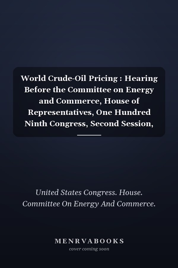 World Crude-Oil Pricing : Hearing Before the Committee on Energy and Commerce, House of Representatives, One Hundred Ninth Congress, Second Session, May 4, 2006