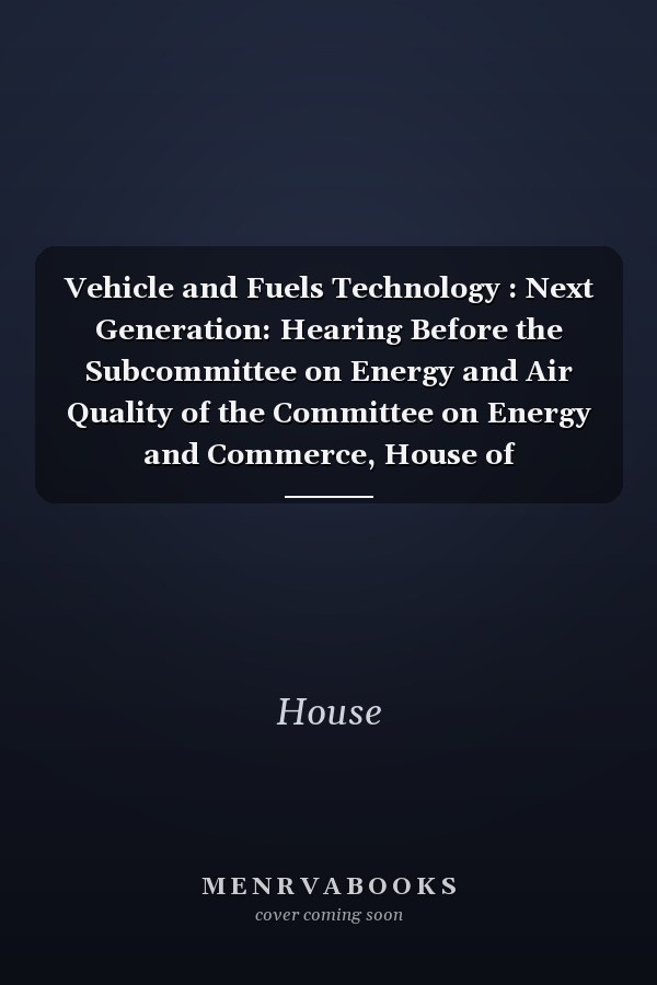 Vehicle and Fuels Technology : Next Generation: Hearing Before the Subcommittee on Energy and Air Quality of the Committee on Energy and Commerce, House of Representatives, One Hundred Ninth Congress, Second Session, May 24, 2006
