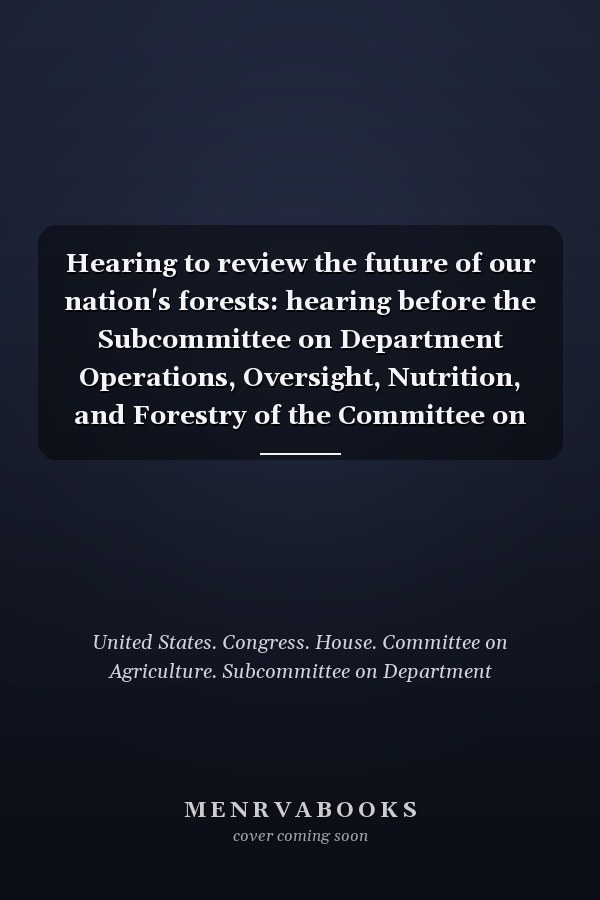 Hearing to review the future of our nation's forests: hearing before the Subcommittee on Department Operations, Oversight, Nutrition, and Forestry of the Committee on Agriculture, House of Representatives, One Hundred Eleventh Congress, first session, June 3, 2009.