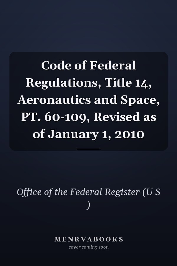 Code of Federal Regulations, Title 14, Aeronautics and Space, PT. 60-109, Revised as of January 1, 2010