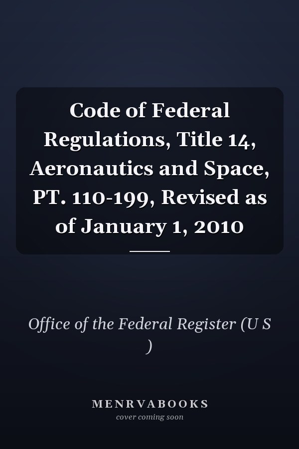Code of Federal Regulations, Title 14, Aeronautics and Space, PT. 110-199, Revised as of January 1, 2010