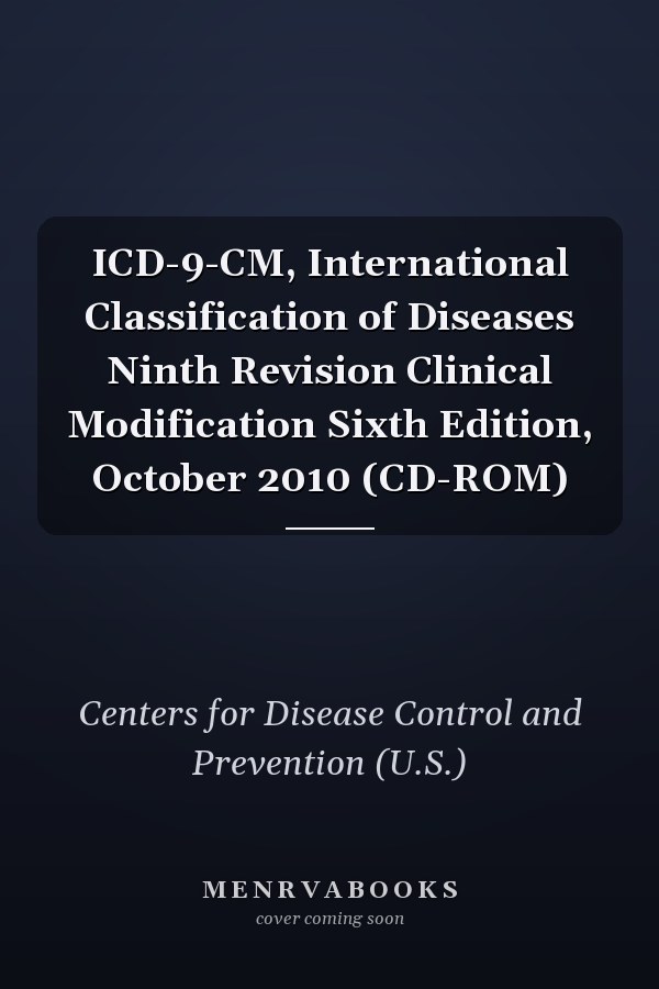 ICD-9-CM, International Classification of Diseases Ninth Revision Clinical Modification Sixth Edition, October 2010 (CD-ROM)