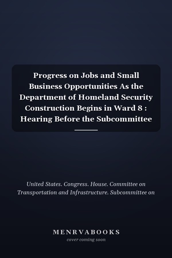 Progress on Jobs and Small Business Opportunities As the Department of Homeland Security Construction Begins in Ward 8 : Hearing Before the Subcommittee on Economic Development, Public Buildings, and Emergency Management of the Committee on Transportation and Infrastructure, House of Representatives, One Hundred Eleventh Congress, Second Session, June 15, 2010